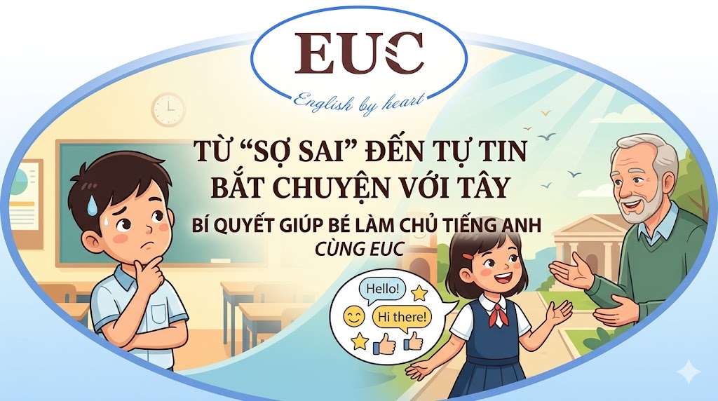 TỪ "SỢ SAI" ĐẾN TỰ TIN BẮT CHUYỆN VỚI TÂY: BÍ QUYẾT GIÚP BÉ LÀM CHỦ TIẾNG ANH CÙNG EUC