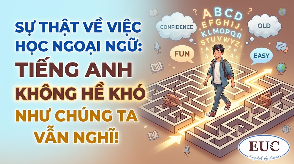 SỰ THẬT VỀ VIỆC HỌC NGOẠI NGỮ: TIẾNG ANH KHÔNG HỀ KHÓ NHƯ CHÚNG TA VẪN NGHĨ!